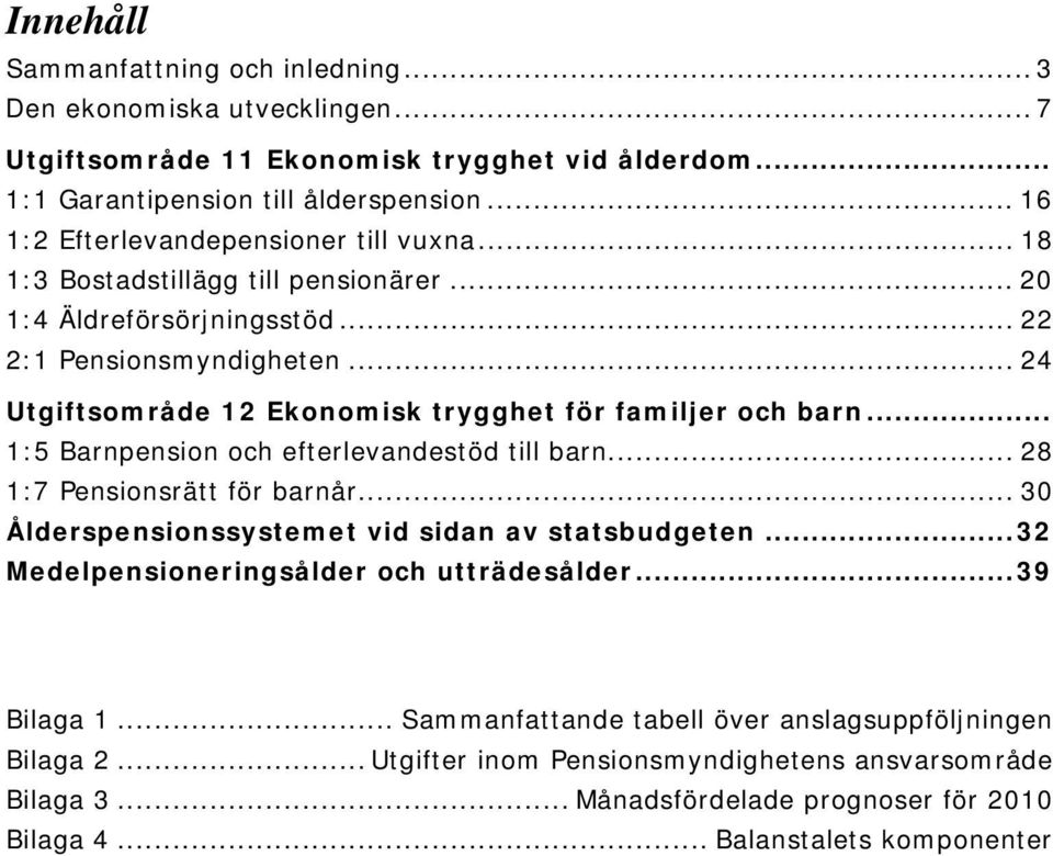 .. 24 Utgiftsområde 12 Ekonomisk trygghet för familjer och barn... 1:5 Barnpension och efterlevandestöd till barn... 28 1:7 Pensionsrätt för barnår.