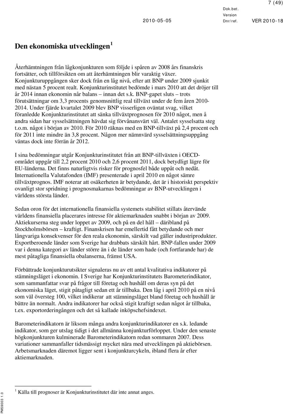 Konjunkturinstitutet bedömde i mars 2010 att det dröjer till år 2014 innan ekonomin når balans innan det s.k. BNP-gapet sluts trots förutsättningar om 3,3 procents genomsnittlig real tillväxt under de fem åren 2010-2014.