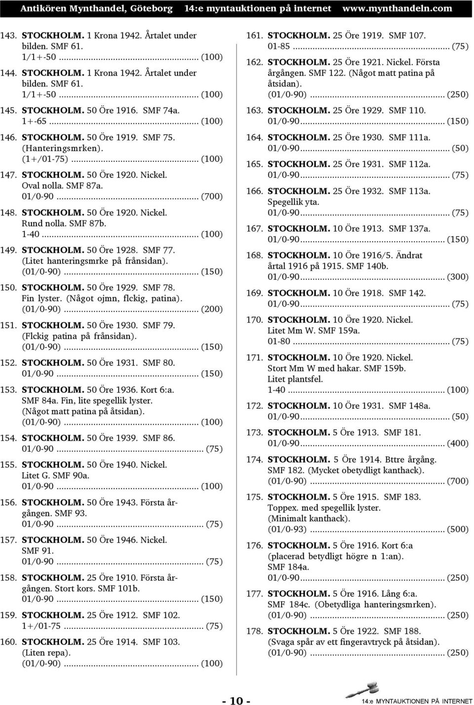 SMF 87b. 1-40... (100) 149. STOCKHOLM. 50 Öre 1928. SMF 77. (Litet hanteringsmrke på frånsidan). (01/0-90)... (150) 150. STOCKHOLM. 50 Öre 1929. SMF 78. Fin lyster. (Något ojmn, flckig, patina).