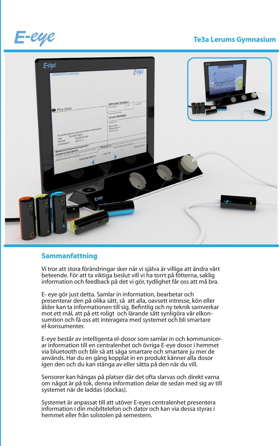 Samlar in information, bearbetar och presenterar den på olika sätt, så att alla, oavsett intresse, kön eller ålder kan ta informationen till sig.