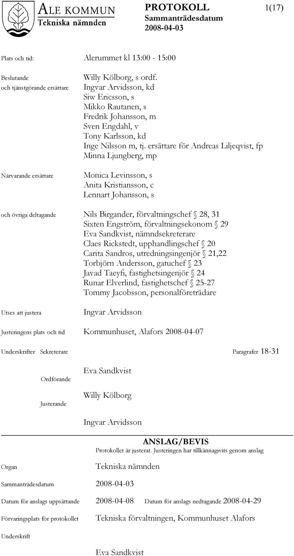 ersättare för Andreas Liljeqvist, fp Minna Ljungberg, mp Monica Levinsson, s Anita Kristiansson, c Lennart Johansson, s och övriga deltagande Nils Birgander, förvaltningschef 28, 31 Sixten Engström,