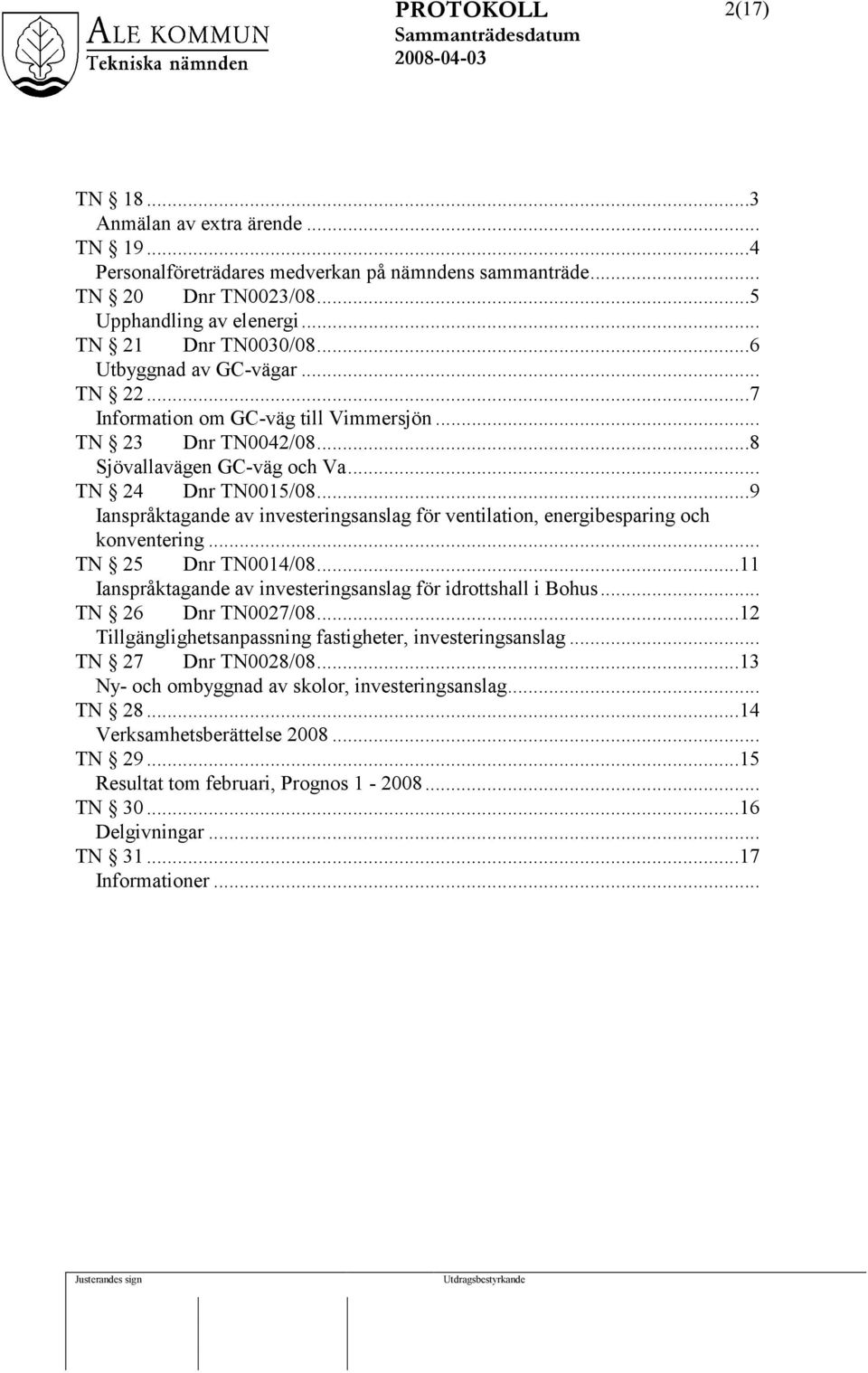 ..9 Ianspråktagande av investeringsanslag för ventilation, energibesparing och konventering... TN 25 Dnr TN0014/08...11 Ianspråktagande av investeringsanslag för idrottshall i Bohus.