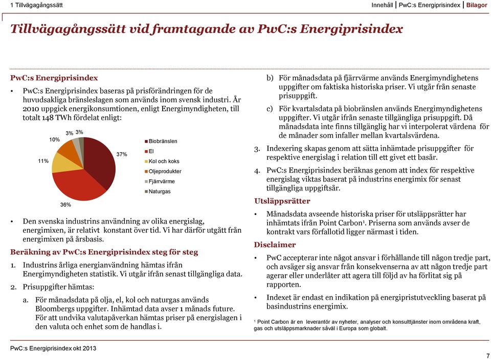 industrins användning av olika energislag, energimixen, är relativt konstant över tid. Vi har därför utgått från energimixen på årsbasis. Beräkning av steg för steg 1.