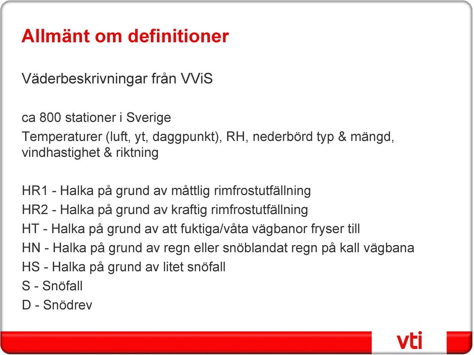 HR2 - Halka på grund av kraftig rimfrostutfällning HT - Halka på grund av att fuktiga/våta vägbanor fryser till HN