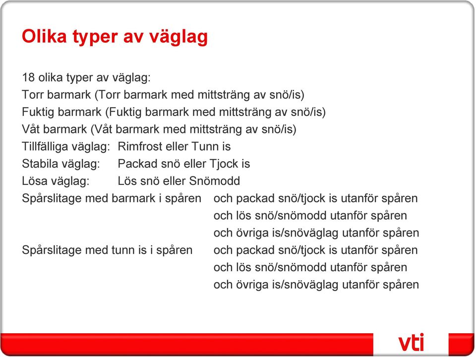 väglag: Lös snö eller Snömodd Spårslitage med barmark i spåren och packad snö/tjock is utanför spåren och lös snö/snömodd utanför spåren och övriga