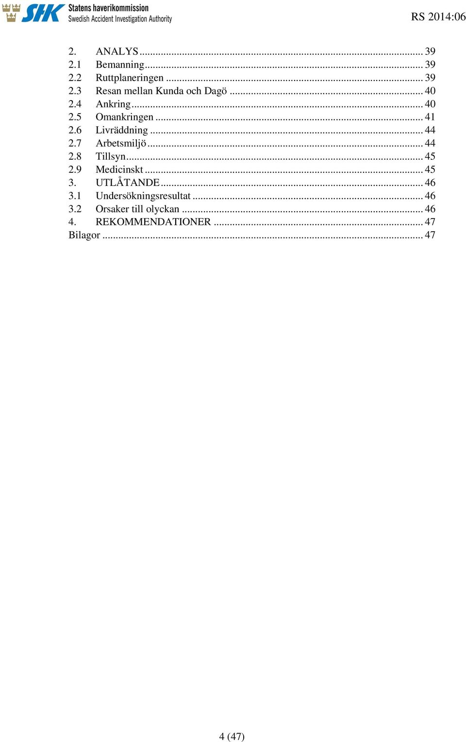 .. 44 2.8 Tillsyn... 45 2.9 Medicinskt... 45 3. UTLÅTANDE... 46 3.