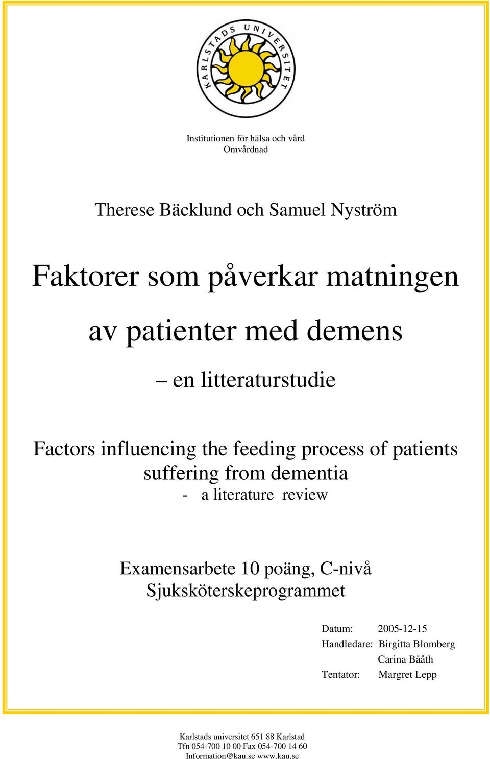 review Examensarbete 10 poäng, C-nivå Sjuksköterskeprogrammet Datum: 2005-12-15 Handledare: Birgitta Blomberg Carina Bååth