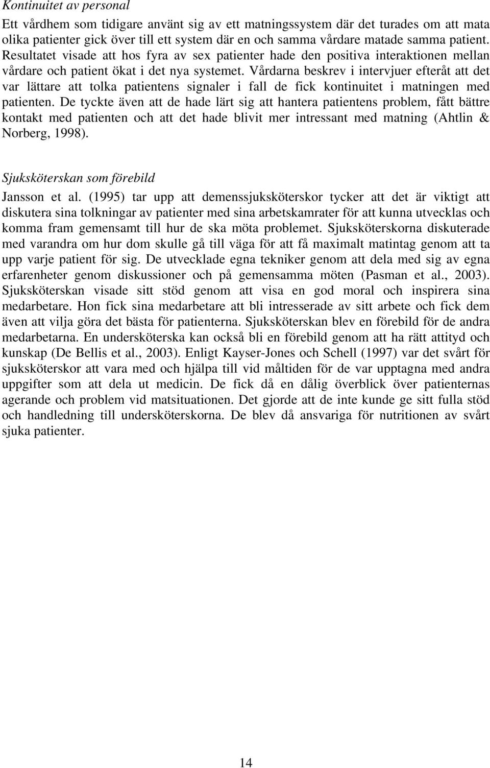 Vårdarna beskrev i intervjuer efteråt att det var lättare att tolka patientens signaler i fall de fick kontinuitet i matningen med patienten.