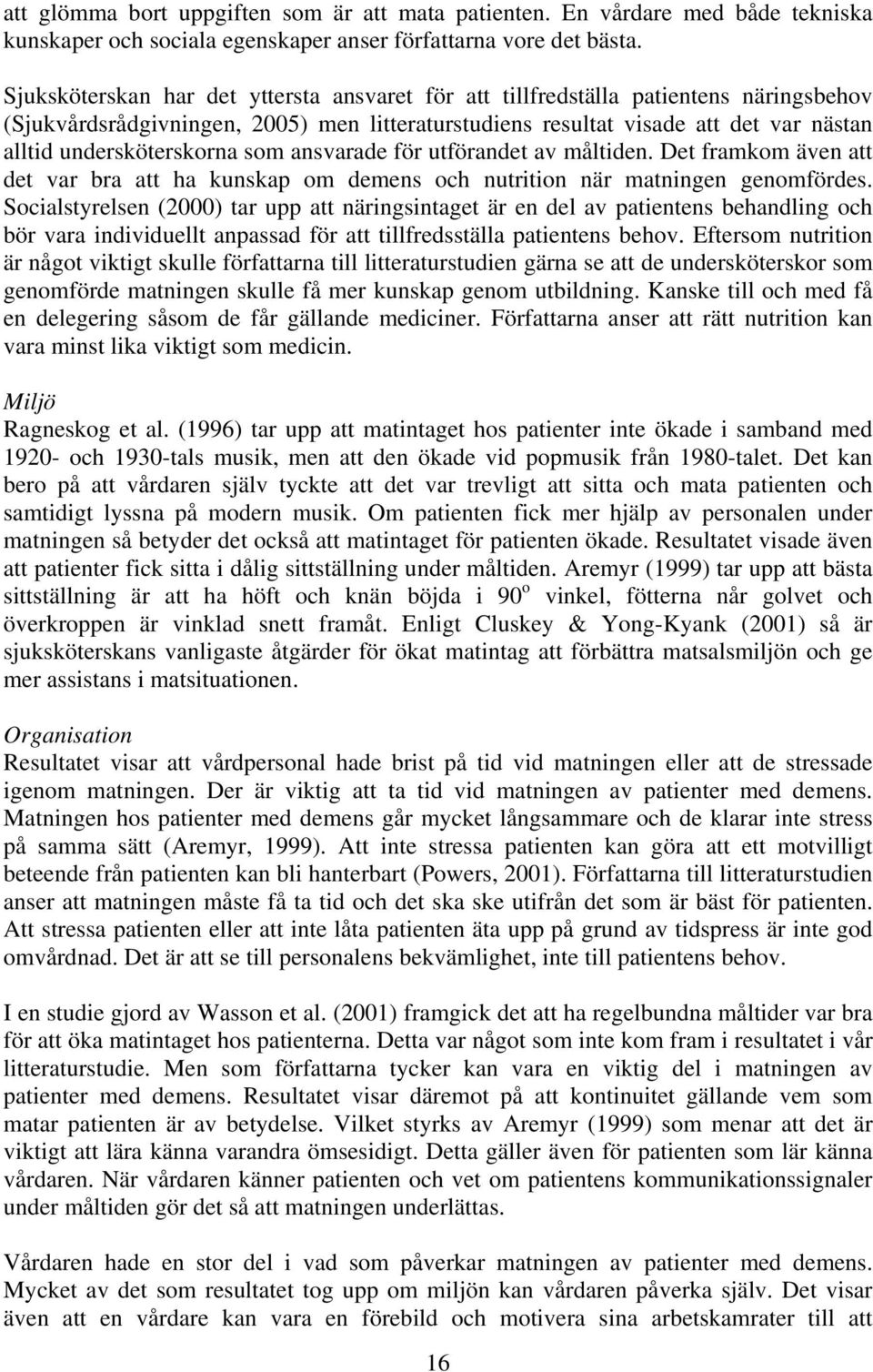 undersköterskorna som ansvarade för utförandet av måltiden. Det framkom även att det var bra att ha kunskap om demens och nutrition när matningen genomfördes.