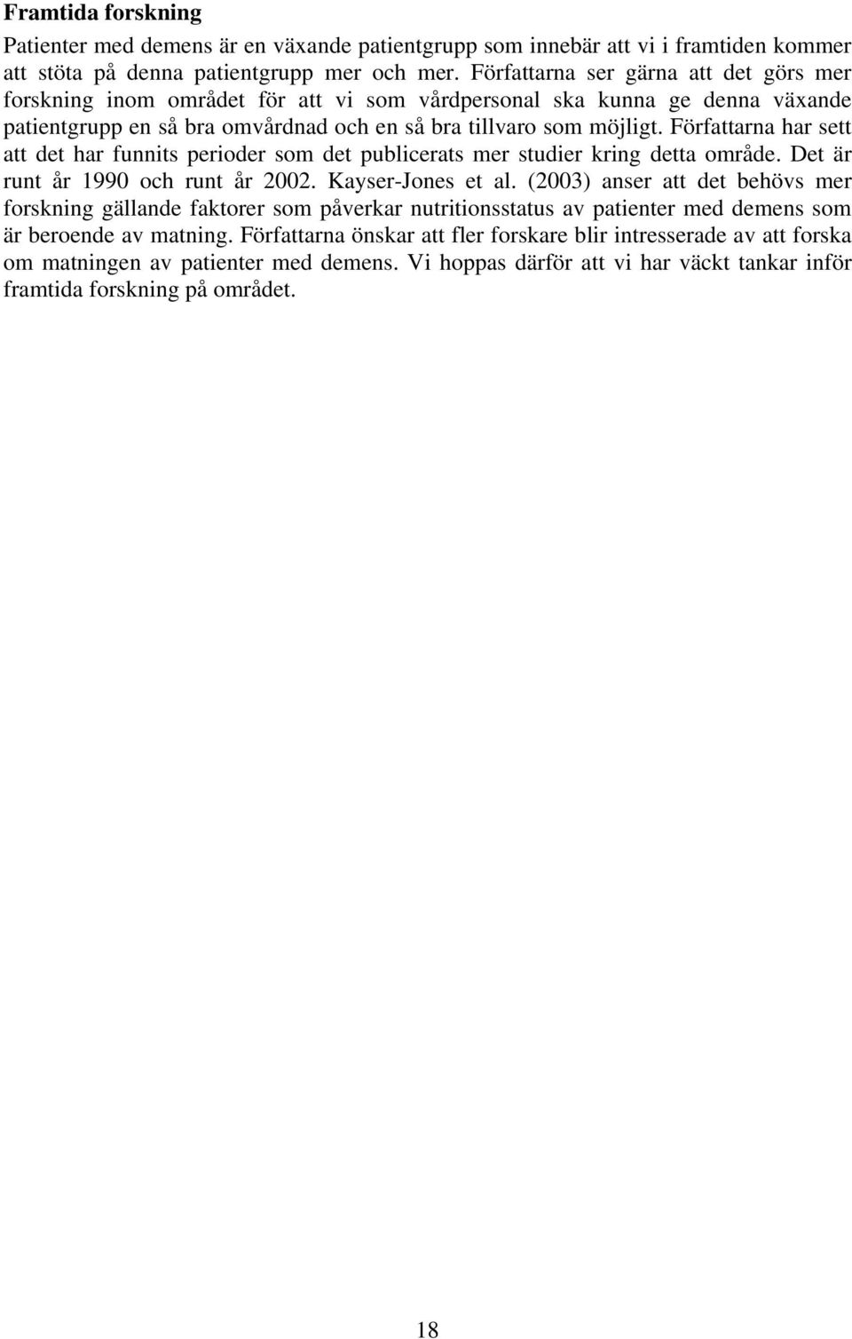 Författarna har sett att det har funnits perioder som det publicerats mer studier kring detta område. Det är runt år 1990 och runt år 2002. Kayser-Jones et al.