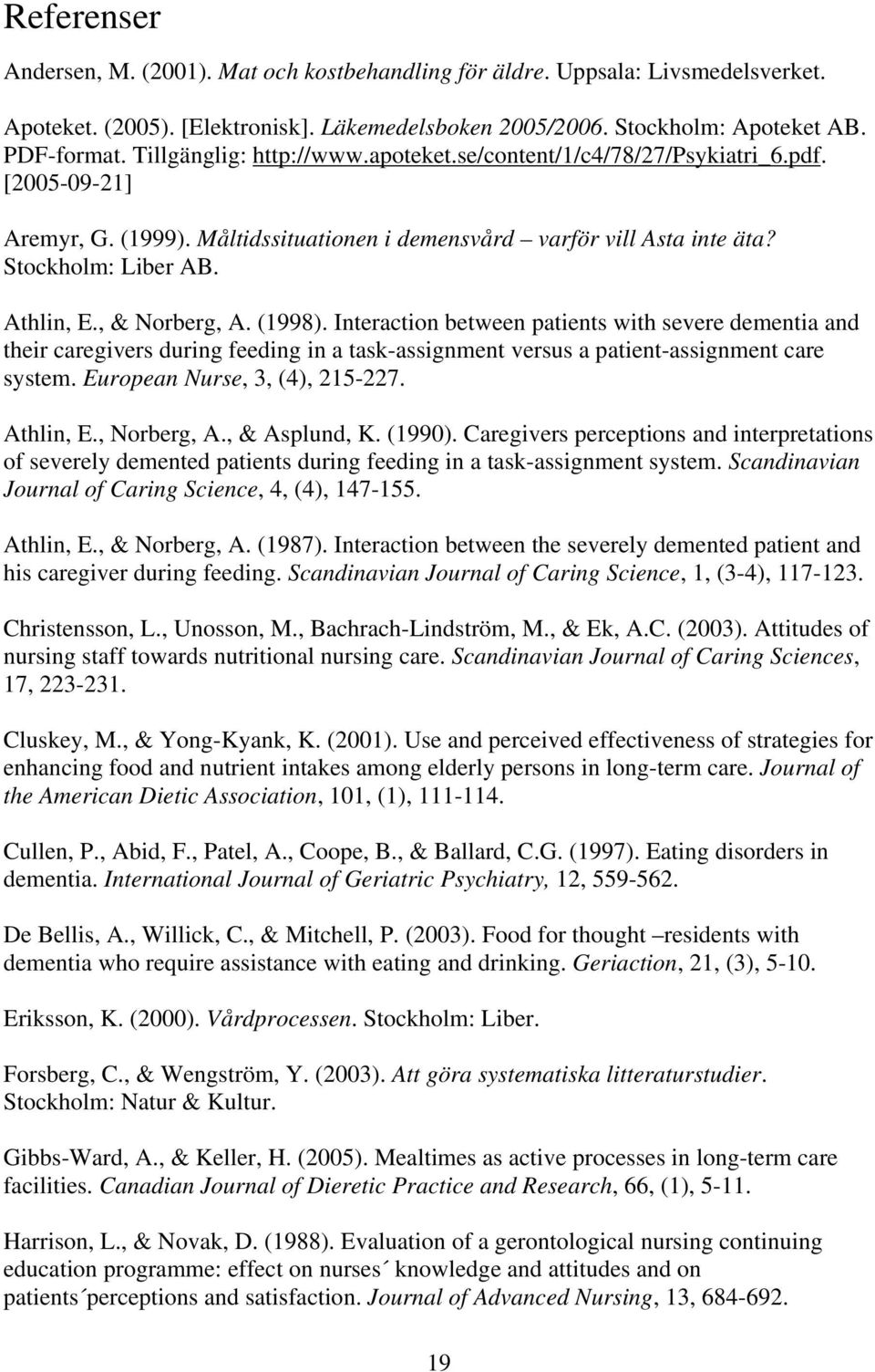 , & Norberg, A. (1998). Interaction between patients with severe dementia and their caregivers during feeding in a task-assignment versus a patient-assignment care system.