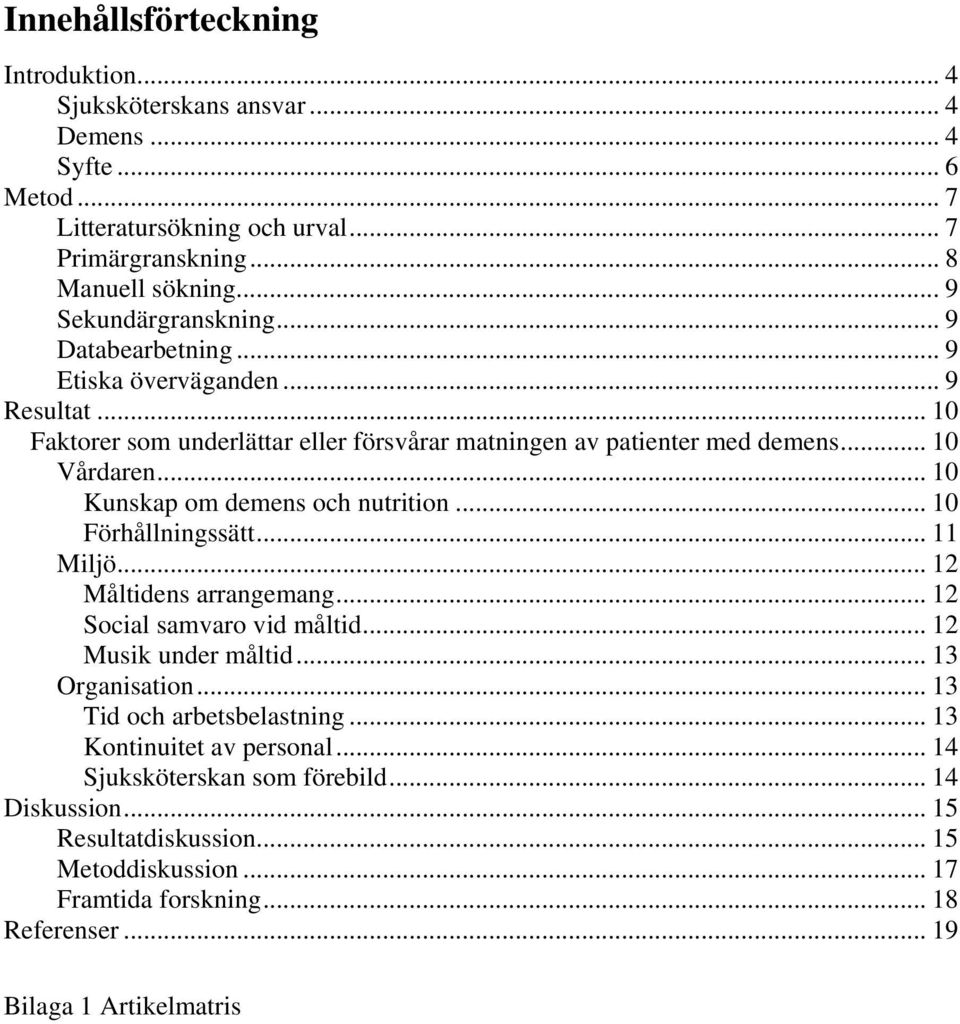 .. 10 Kunskap om demens och nutrition... 10 Förhållningssätt... 11 Miljö... 12 Måltidens arrangemang... 12 Social samvaro vid måltid... 12 Musik under måltid... 13 Organisation.