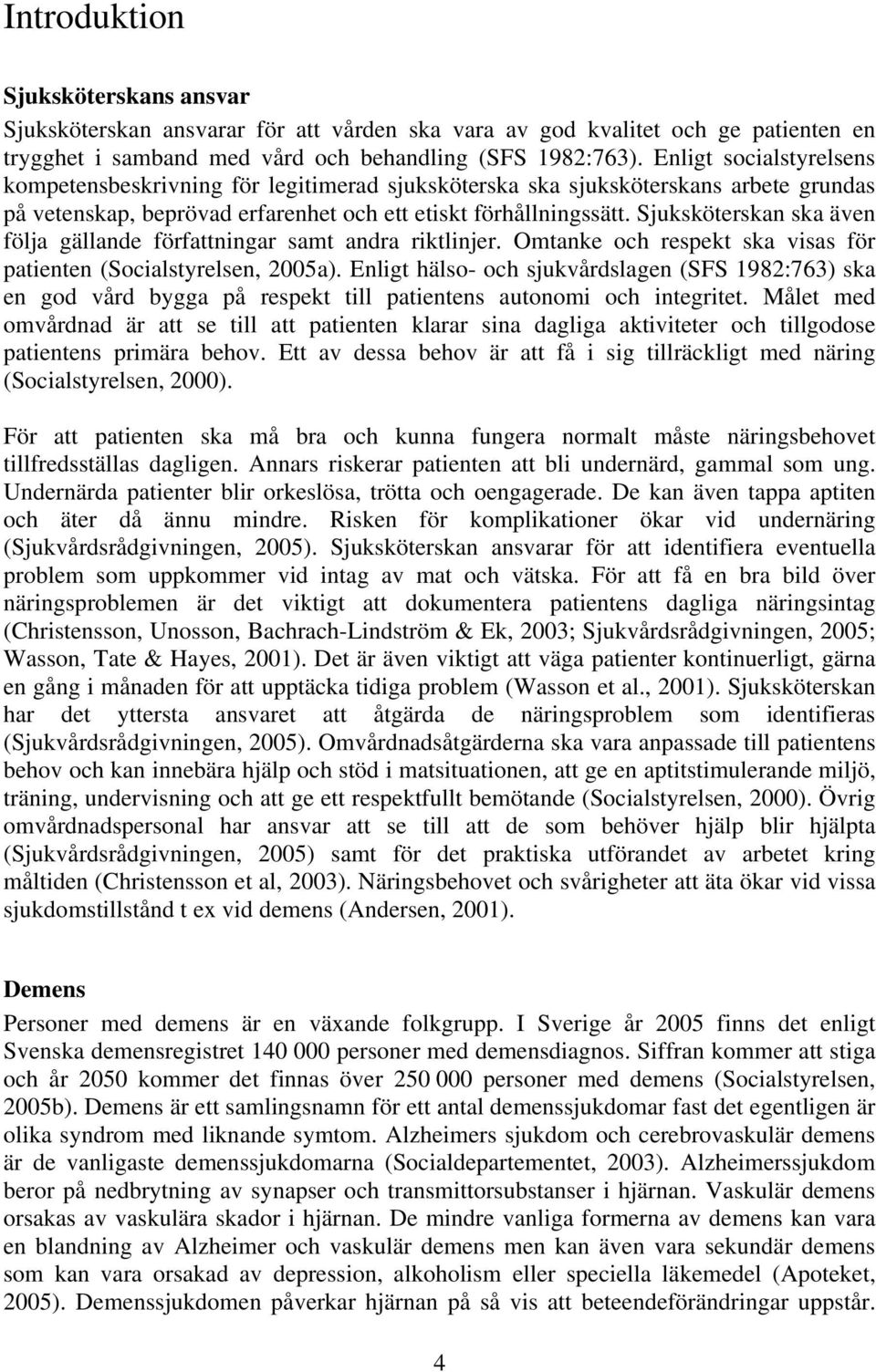 Sjuksköterskan ska även följa gällande författningar samt andra riktlinjer. Omtanke och respekt ska visas för patienten (Socialstyrelsen, 2005a).