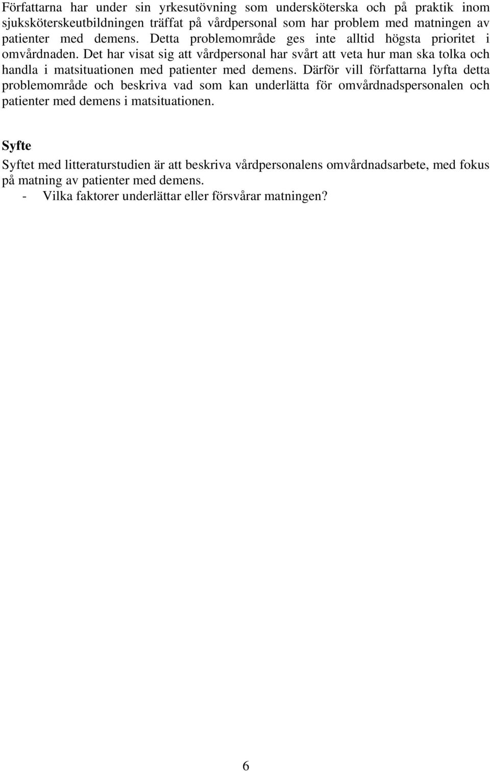 Det har visat sig att vårdpersonal har svårt att veta hur man ska tolka och handla i matsituationen med patienter med demens.