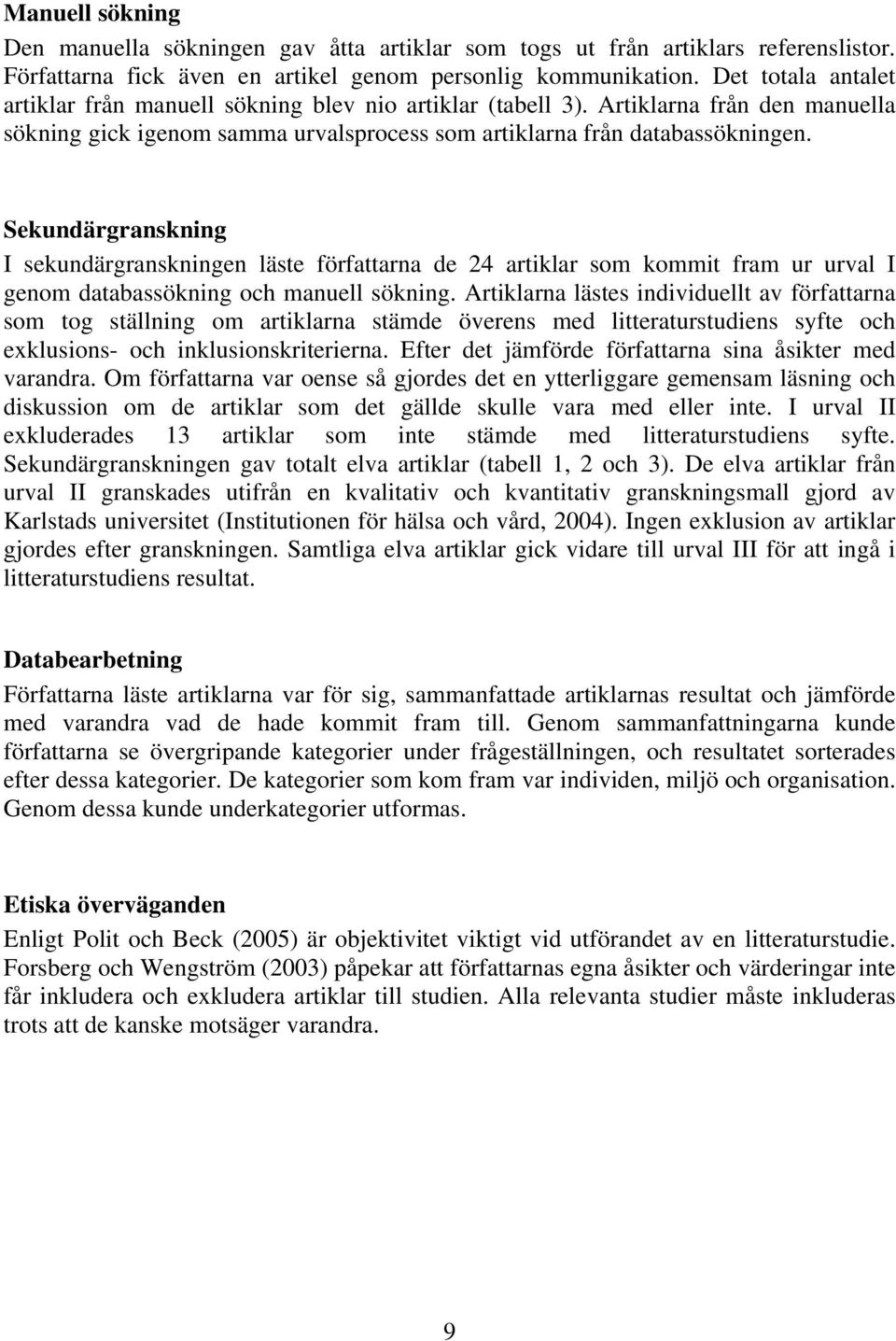 Sekundärgranskning I sekundärgranskningen läste författarna de 24 artiklar som kommit fram ur urval I genom databassökning och manuell sökning.