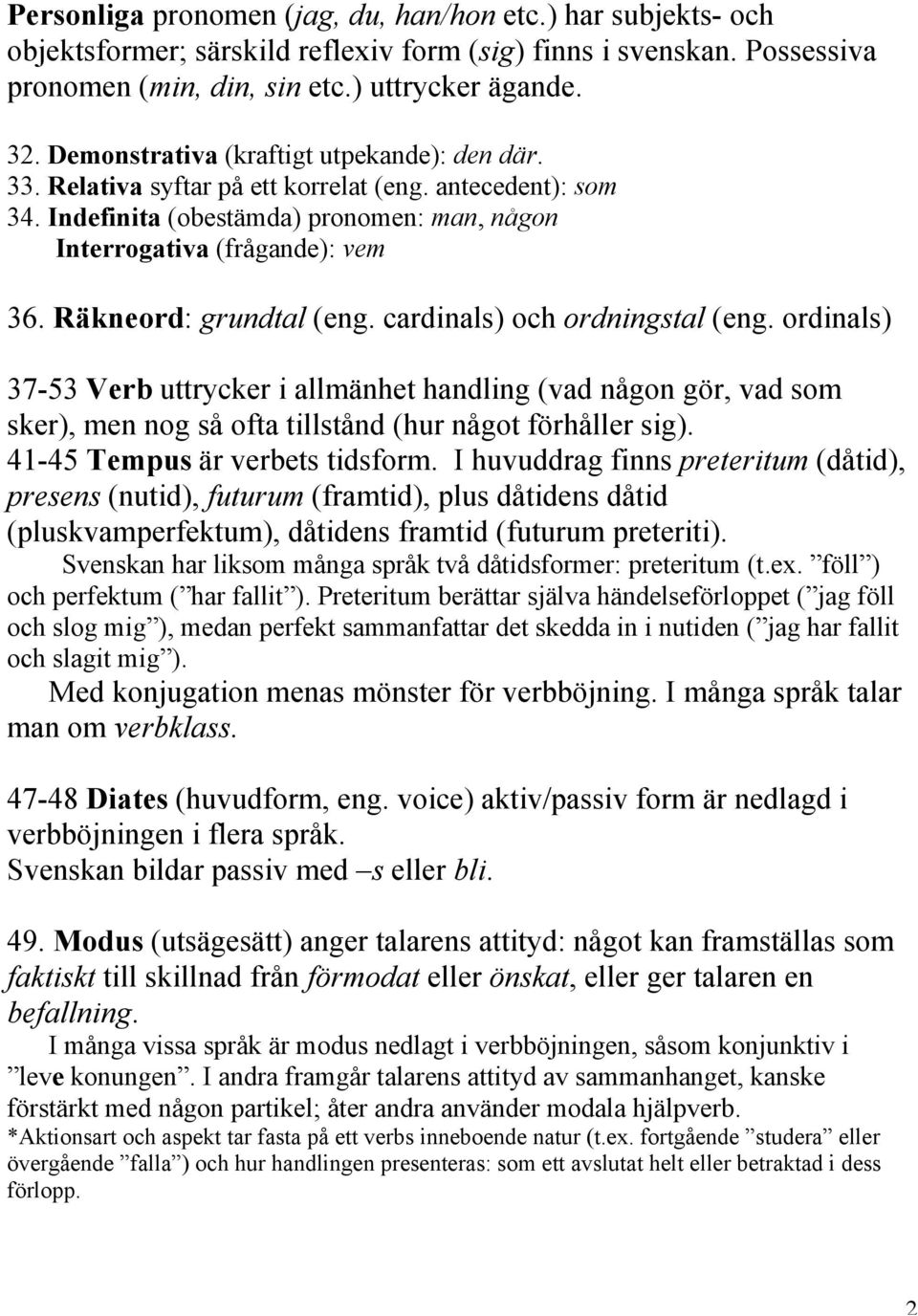 Räkneord: grundtal (eng. cardinals) och ordningstal (eng. ordinals) 37-53 Verb uttrycker i allmänhet handling (vad någon gör, vad som sker), men nog så ofta tillstånd (hur något förhåller sig).