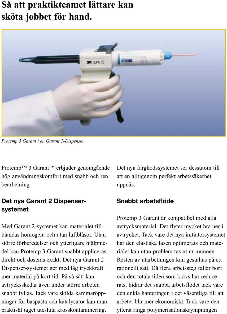 Utan större förberedelser och ytterligare hjälpmedel kan Protemp 3 Garant snabbt appliceras direkt och doseras exakt.