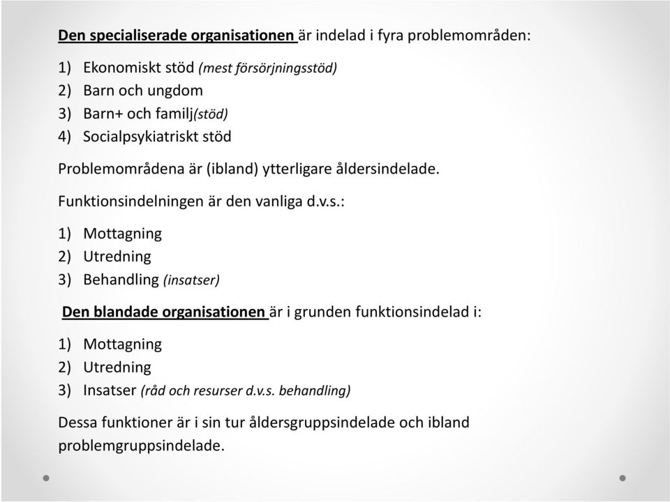 v.s.: 1) Mottagning 2) Utredning 3) Behandling (insatser) Den blandade organisationen är i grunden funktionsindelad i: 1) Mottagning 2)