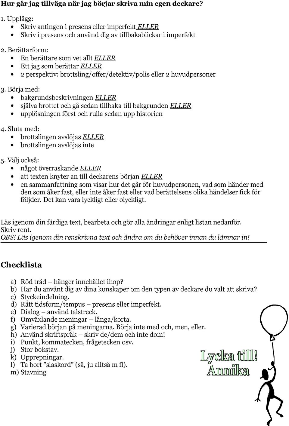 Börja med: bakgrundsbeskrivningen ELLER själva brottet och gå sedan tillbaka till bakgrunden ELLER upplösningen först och rulla sedan upp historien 4.