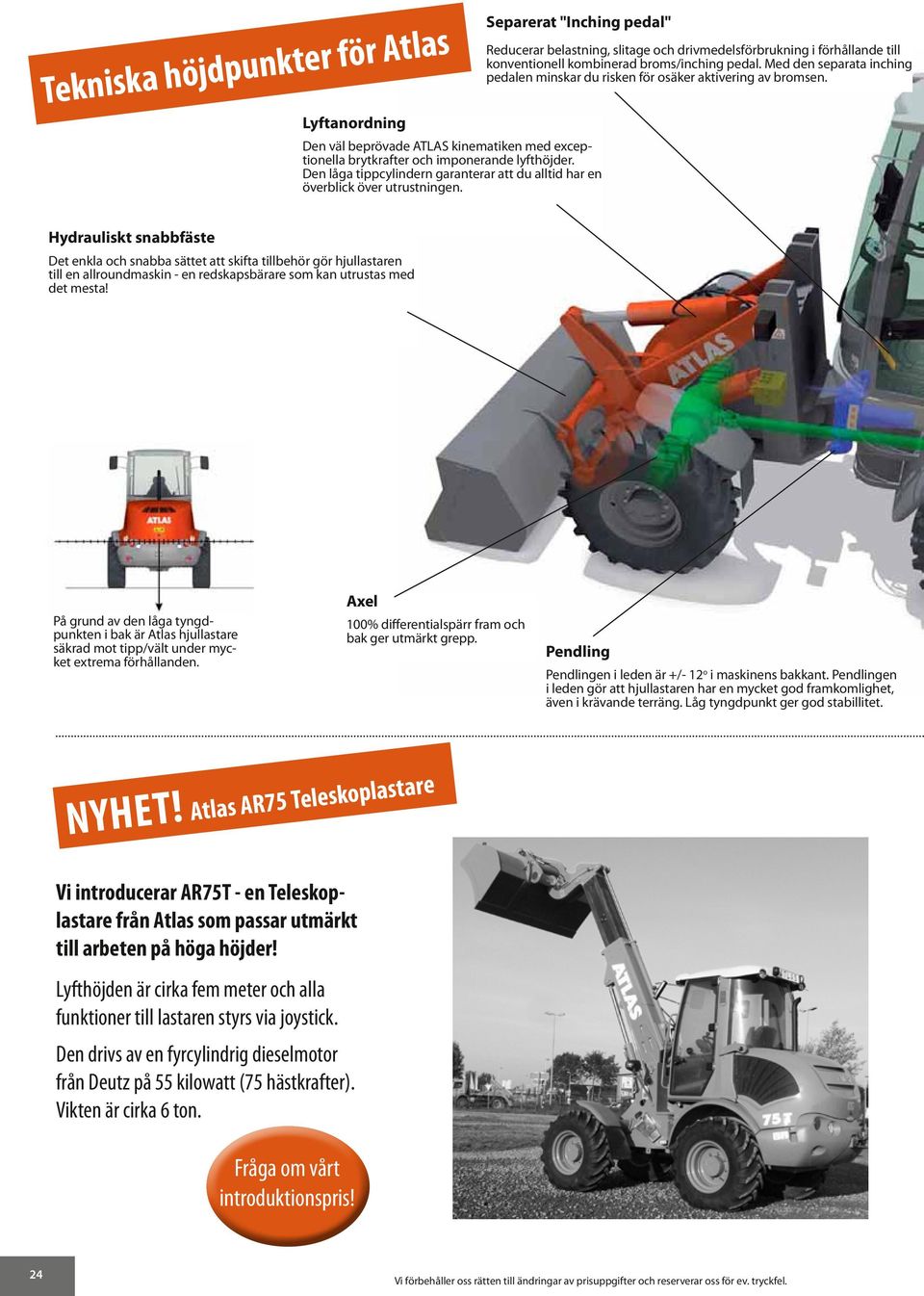 Reducerar belastning, slitage och drivmedelsförbrukning i förhållande till konventionell kombinerad broms/inching pedal.