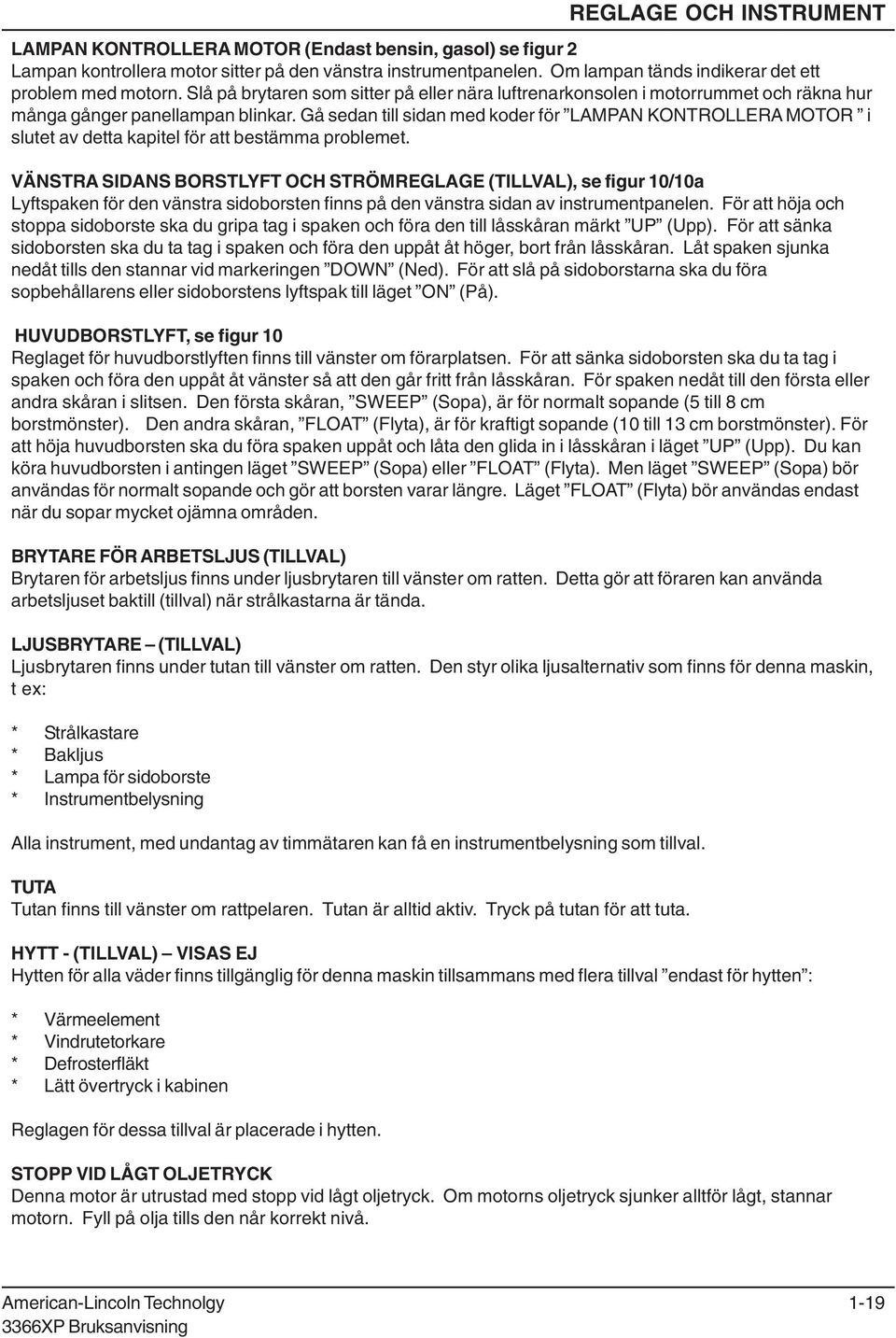 Gå sedan till sidan med koder för LAMPAN KONTROLLERA MOTOR i slutet av detta kapitel för att bestämma problemet.