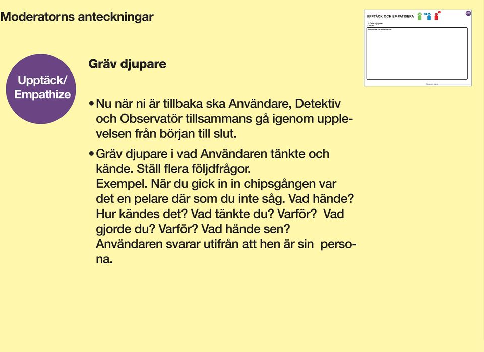 Ställ flera följdfrågor. Exempel. När du gick in in chipsgången var det en pelare där som du inte såg. Vad hände?