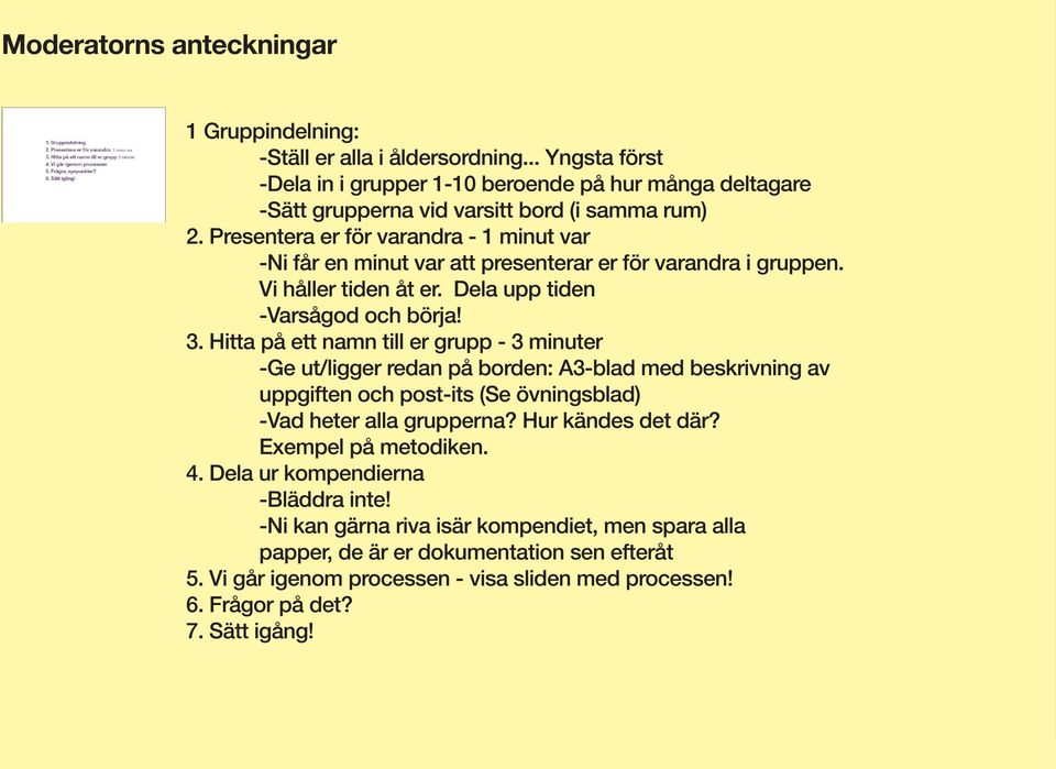 Hitta på ett namn till er grupp - 3 minuter -Ge ut/ligger redan på borden: A3-blad med beskrivning av uppgiften och post-its (Se övningsblad) -Vad heter alla grupperna? Hur kändes det där?