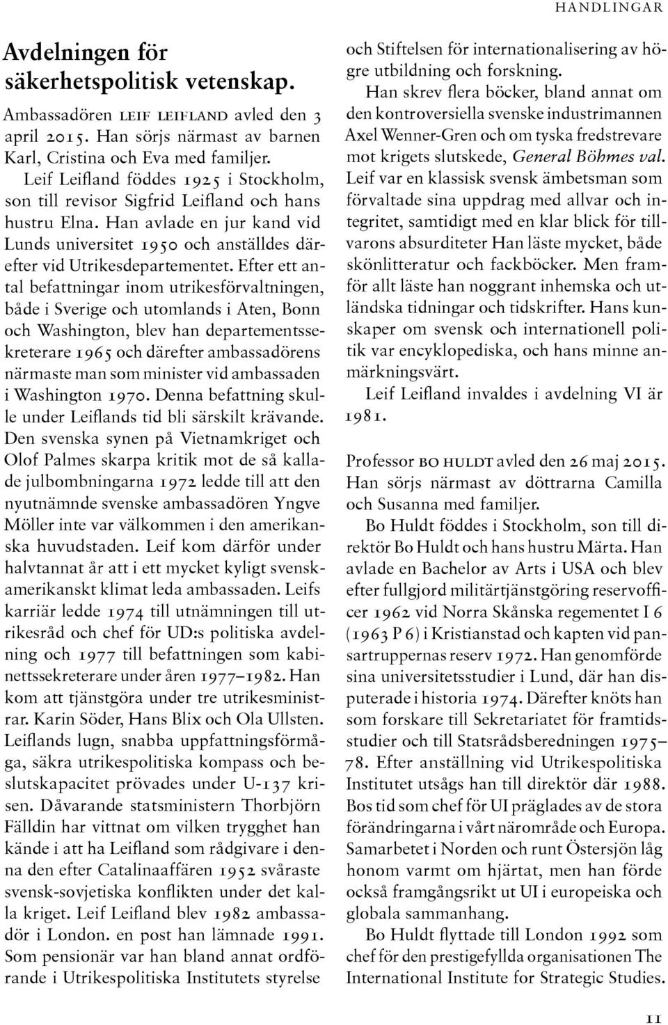 Efter ett antal befattningar inom utrikesförvaltningen, både i Sverige och utomlands i Aten, Bonn och Washington, blev han departementssekreterare 1965 och därefter ambassadörens närmaste man som