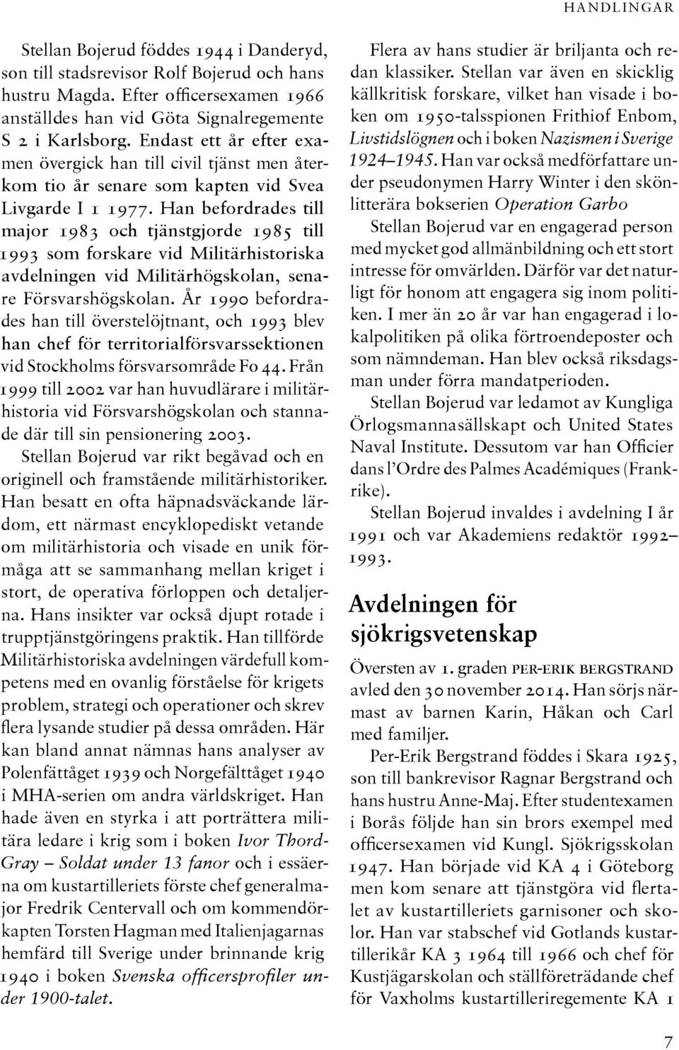 Han befordrades till major 1983 och tjänstgjorde 1985 till 1993 som forskare vid Militärhistoriska avdelningen vid Militärhögskolan, senare Försvarshögskolan.