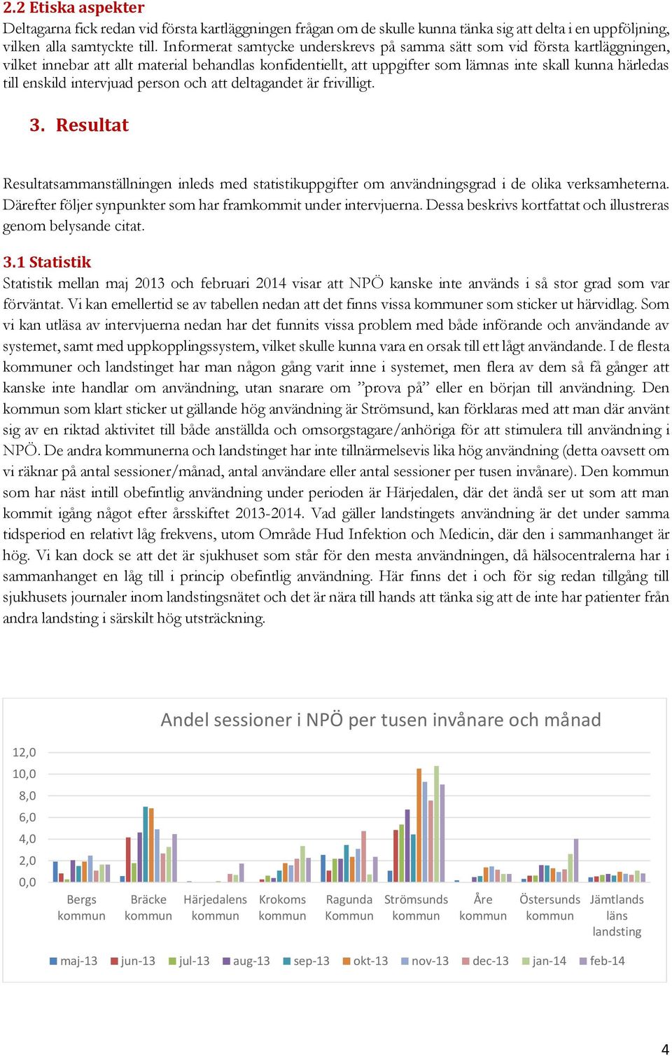 intervjuad person och att deltagandet är frivilligt. 3. Resultat Resultatsammanställningen inleds med statistikuppgifter om användningsgrad i de olika verksamheterna.