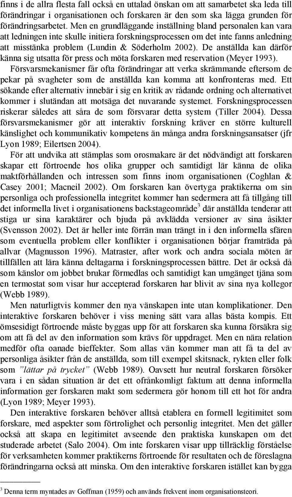 De anställda kan därför känna sig utsatta för press och möta forskaren med reservation (Meyer 1993).