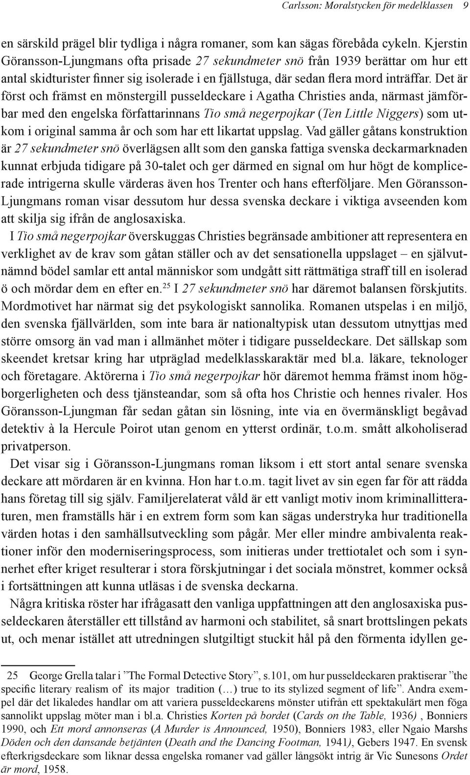 Det är först och främst en mönstergill pusseldeckare i Agatha Christies anda, närmast jämförbar med den engelska författarinnans Tio små negerpojkar (Ten Little Niggers) som utkom i original samma år