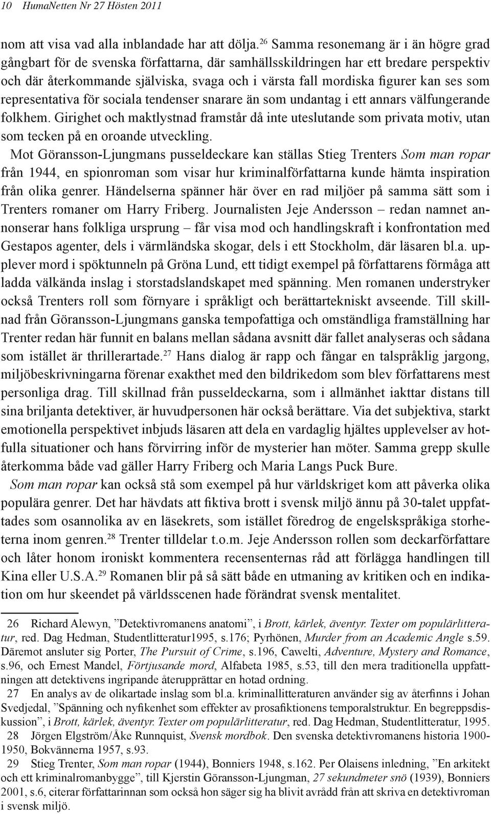 kan ses som representativa för sociala tendenser snarare än som undantag i ett annars välfungerande folkhem.