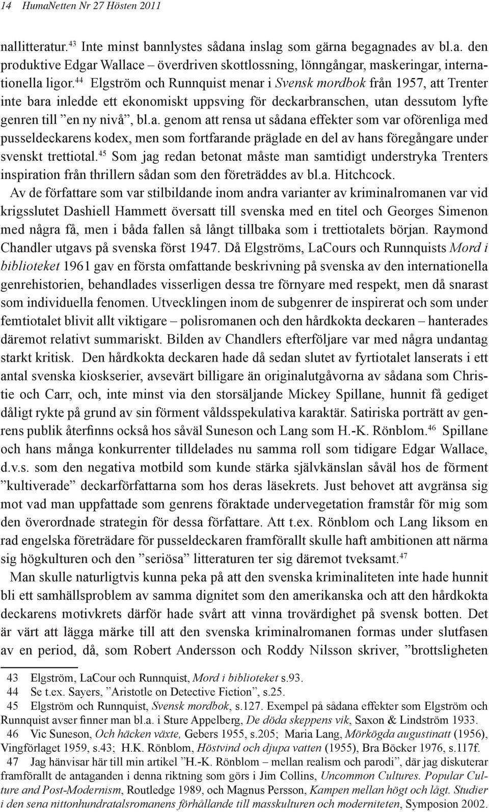 45 Som jag redan betonat måste man samtidigt understryka Trenters inspiration från thrillern sådan som den företräddes av bl.a. Hitchcock.