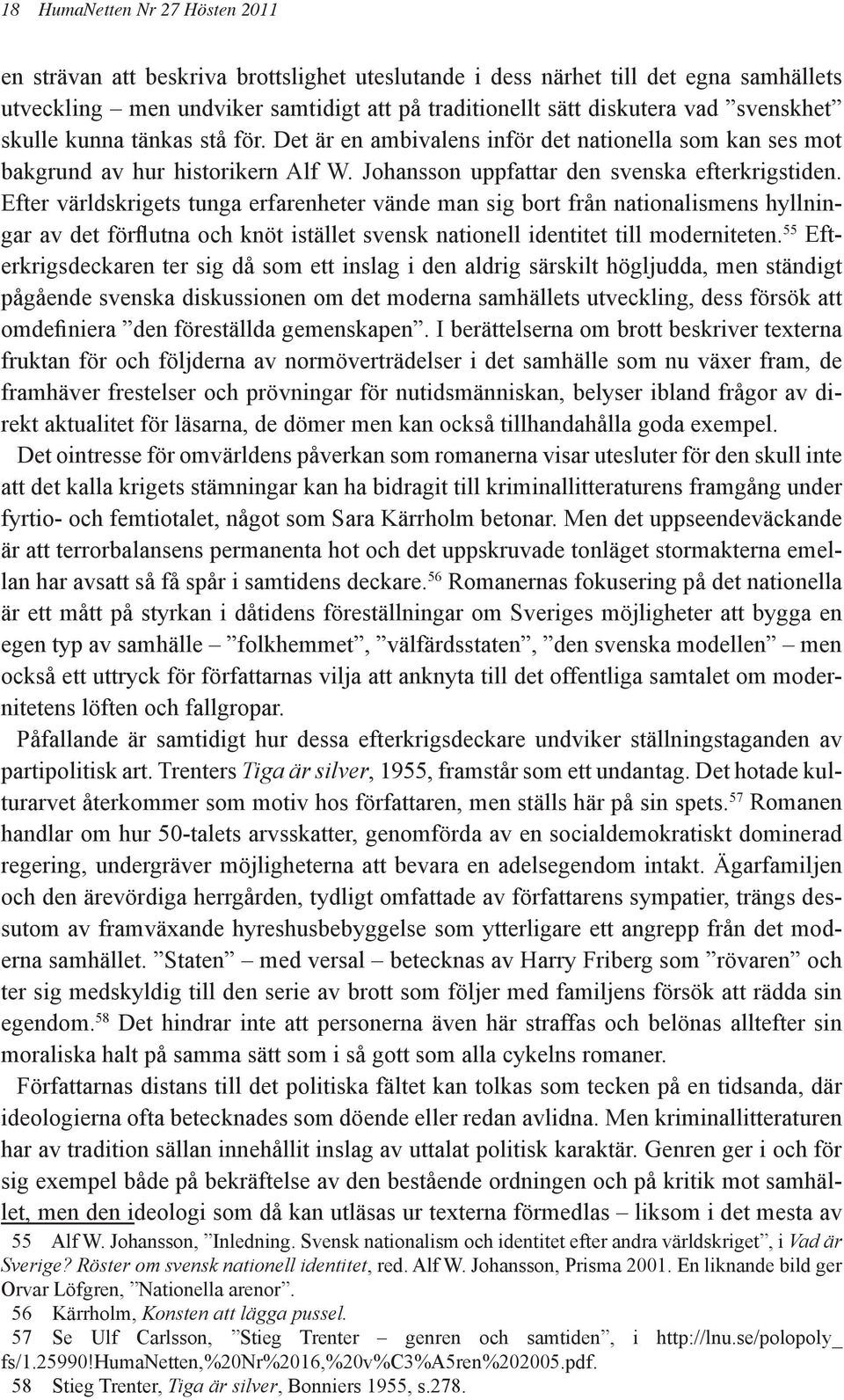 Efter världskrigets tunga erfarenheter vände man sig bort från nationalismens hyllningar av det förflutna och knöt istället svensk nationell identitet till moderniteten.