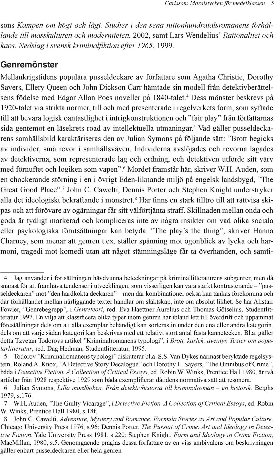 Genremönster Mellankrigstidens populära pusseldeckare av författare som Agatha Christie, Dorothy Sayers, Ellery Queen och John Dickson Carr hämtade sin modell från detektivberättelsens födelse med