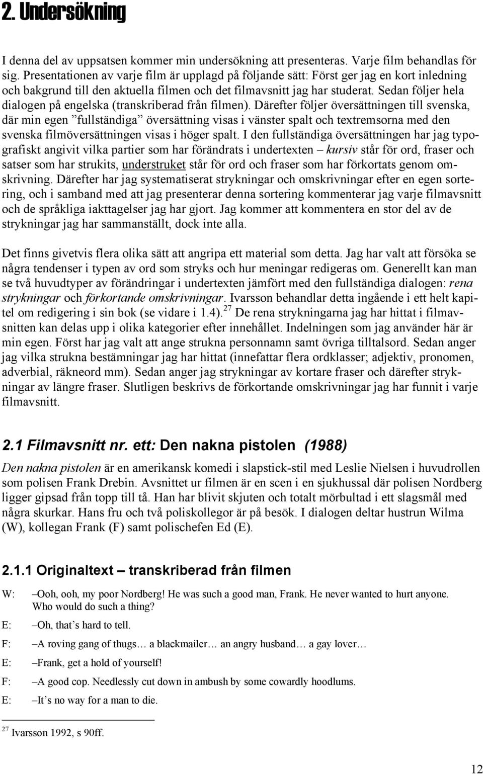 Sedan följer hela dialogen på engelska (transkriberad från filmen).