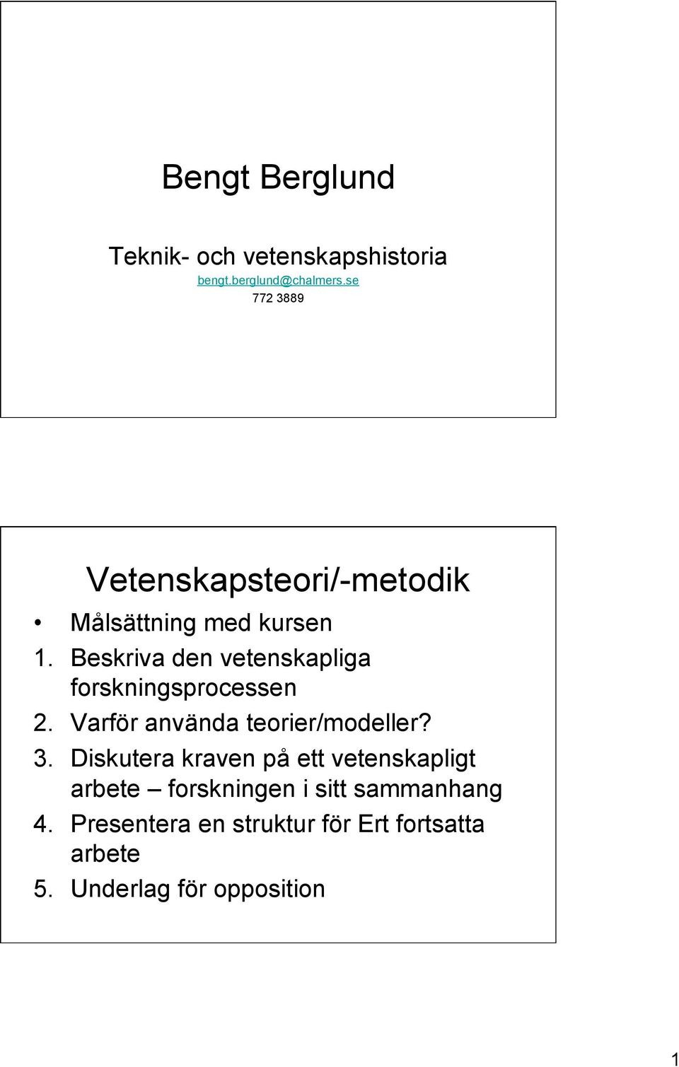 Beskriva den vetenskapliga forskningsprocessen 2. Varför använda teorier/modeller? 3.