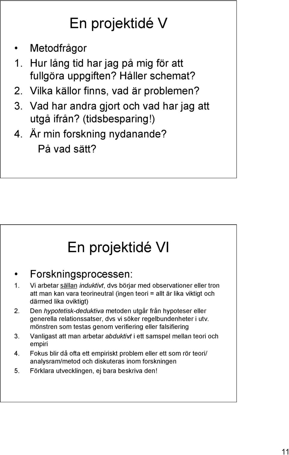 Vi arbetar sällan induktivt, dvs börjar med observationer eller tron att man kan vara teorineutral (ingen teori = allt är lika viktigt och därmed lika oviktigt) 2.