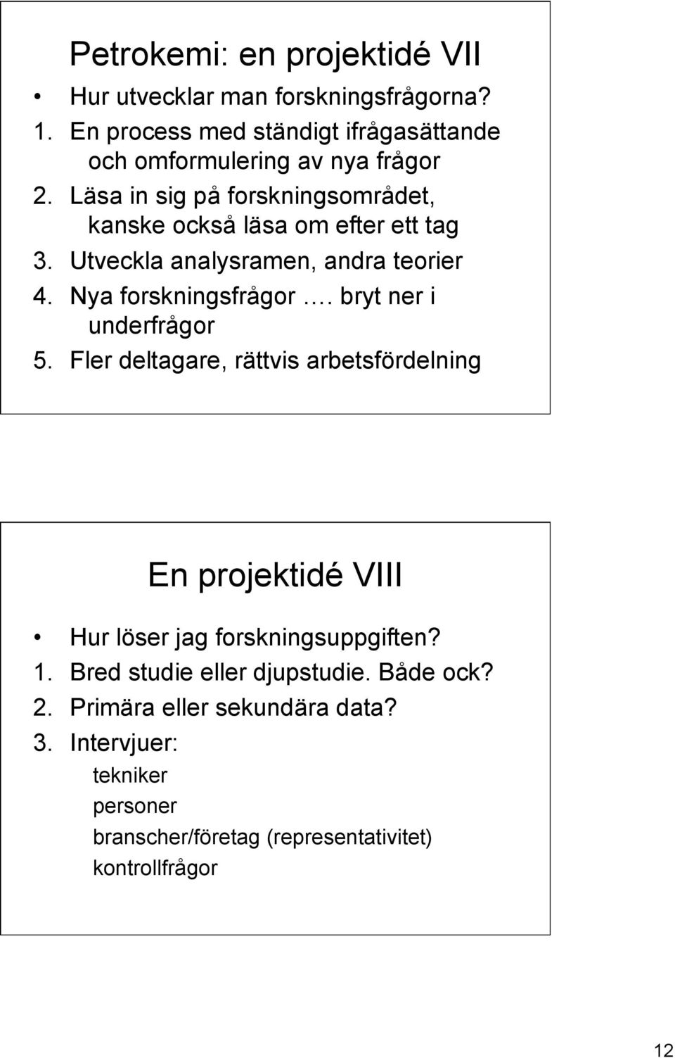 Läsa in sig på forskningsområdet, kanske också läsa om efter ett tag 3. Utveckla analysramen, andra teorier 4. Nya forskningsfrågor.