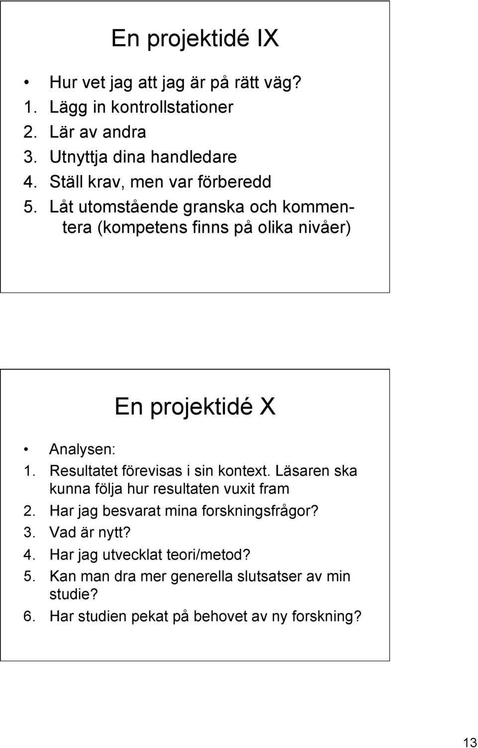 Resultatet förevisas i sin kontext. Läsaren ska kunna följa hur resultaten vuxit fram 2. Har jag besvarat mina forskningsfrågor? 3.