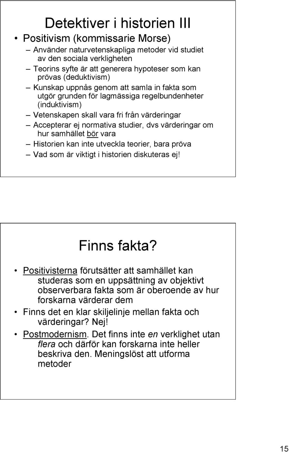 värderingar om hur samhället bör vara Historien kan inte utveckla teorier, bara pröva Vad som är viktigt i historien diskuteras ej! Finns fakta?