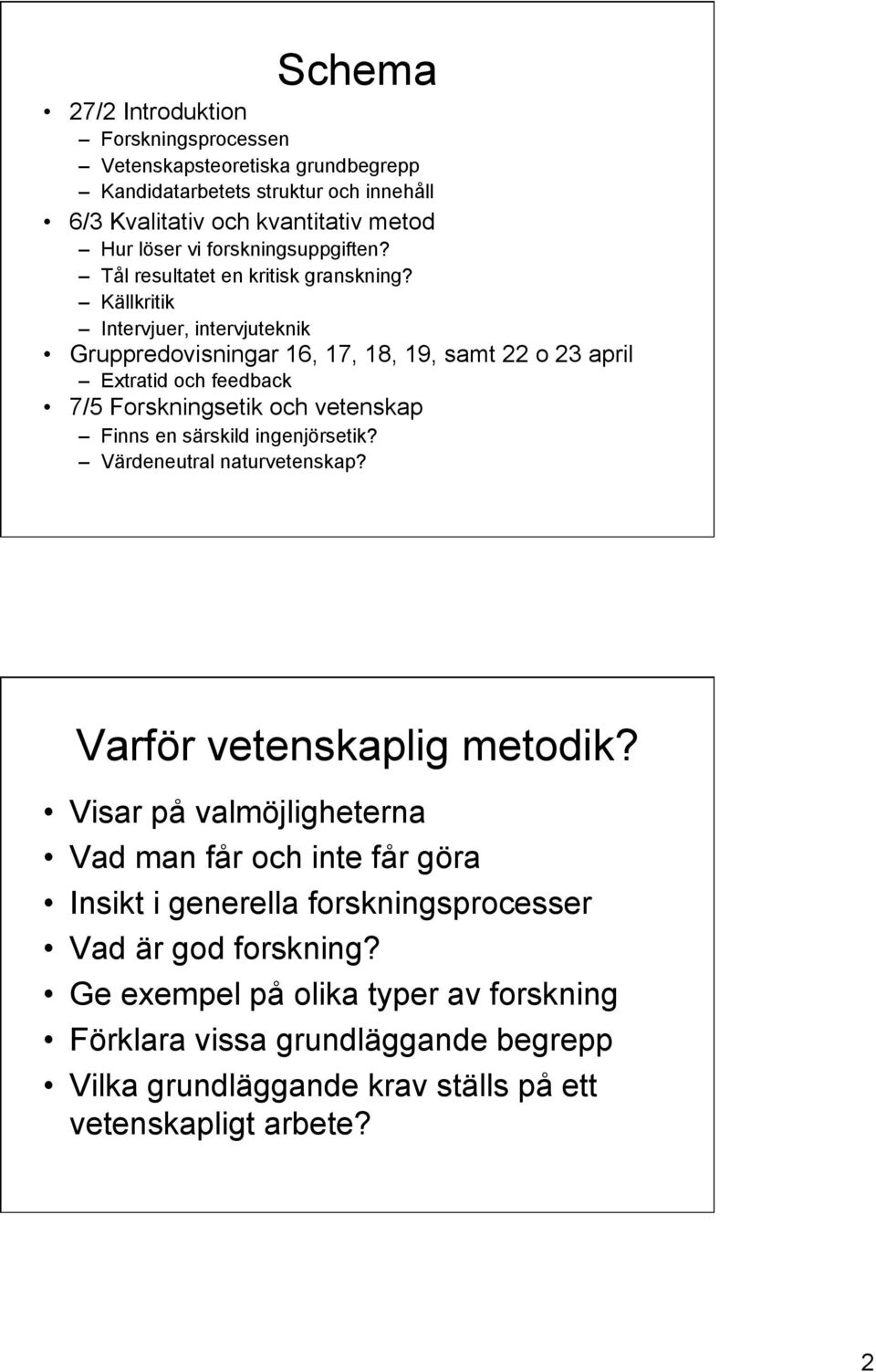 Källkritik Intervjuer, intervjuteknik Gruppredovisningar 16, 17, 18, 19, samt 22 o 23 april Extratid och feedback 7/5 Forskningsetik och vetenskap Finns en särskild ingenjörsetik?