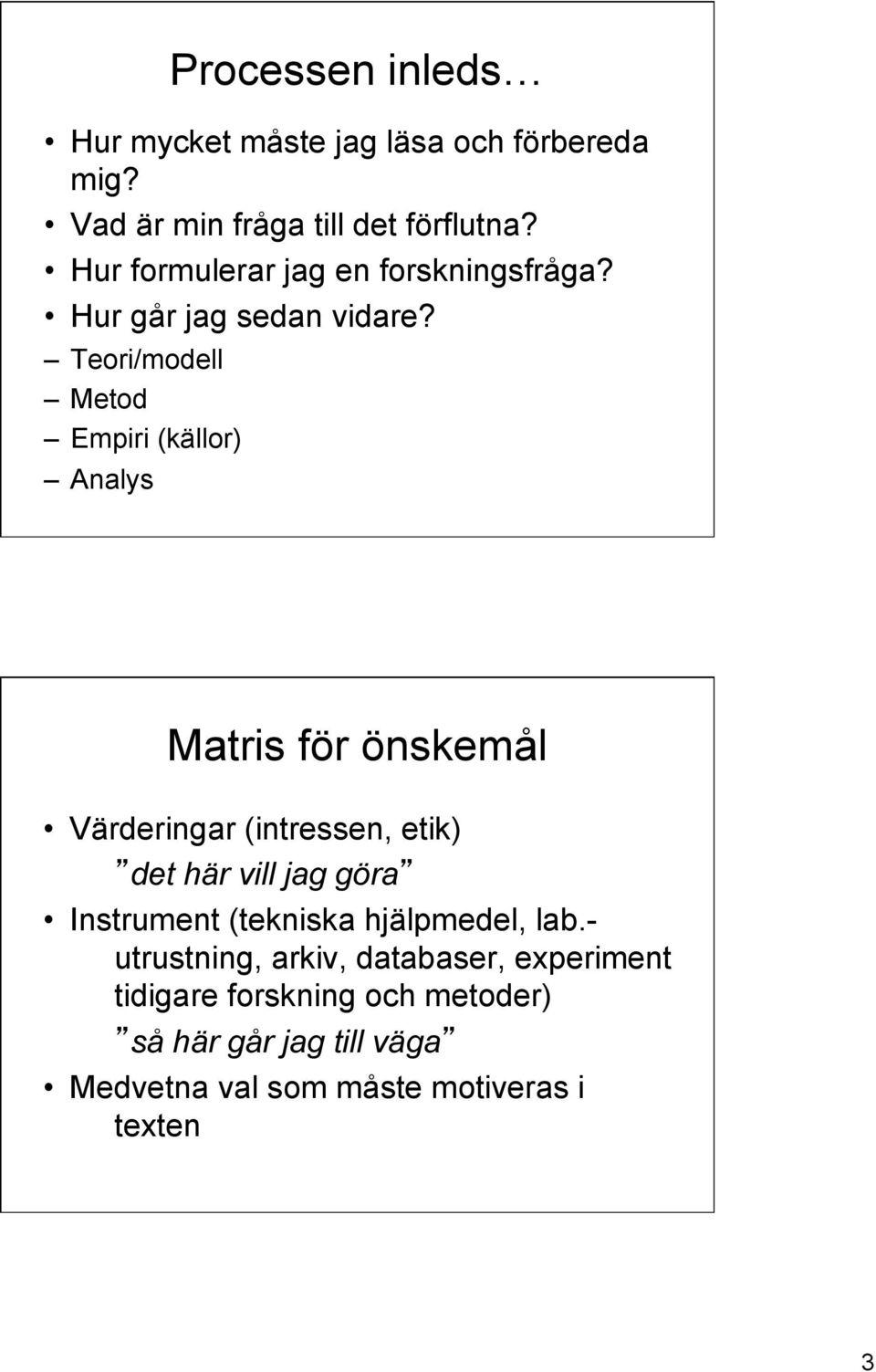 Teori/modell Metod Empiri (källor) Analys Matris för önskemål Värderingar (intressen, etik) det här vill jag göra