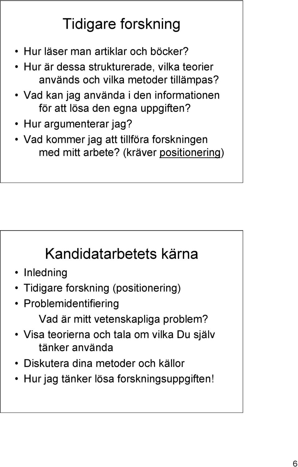 Vad kommer jag att tillföra forskningen med mitt arbete?