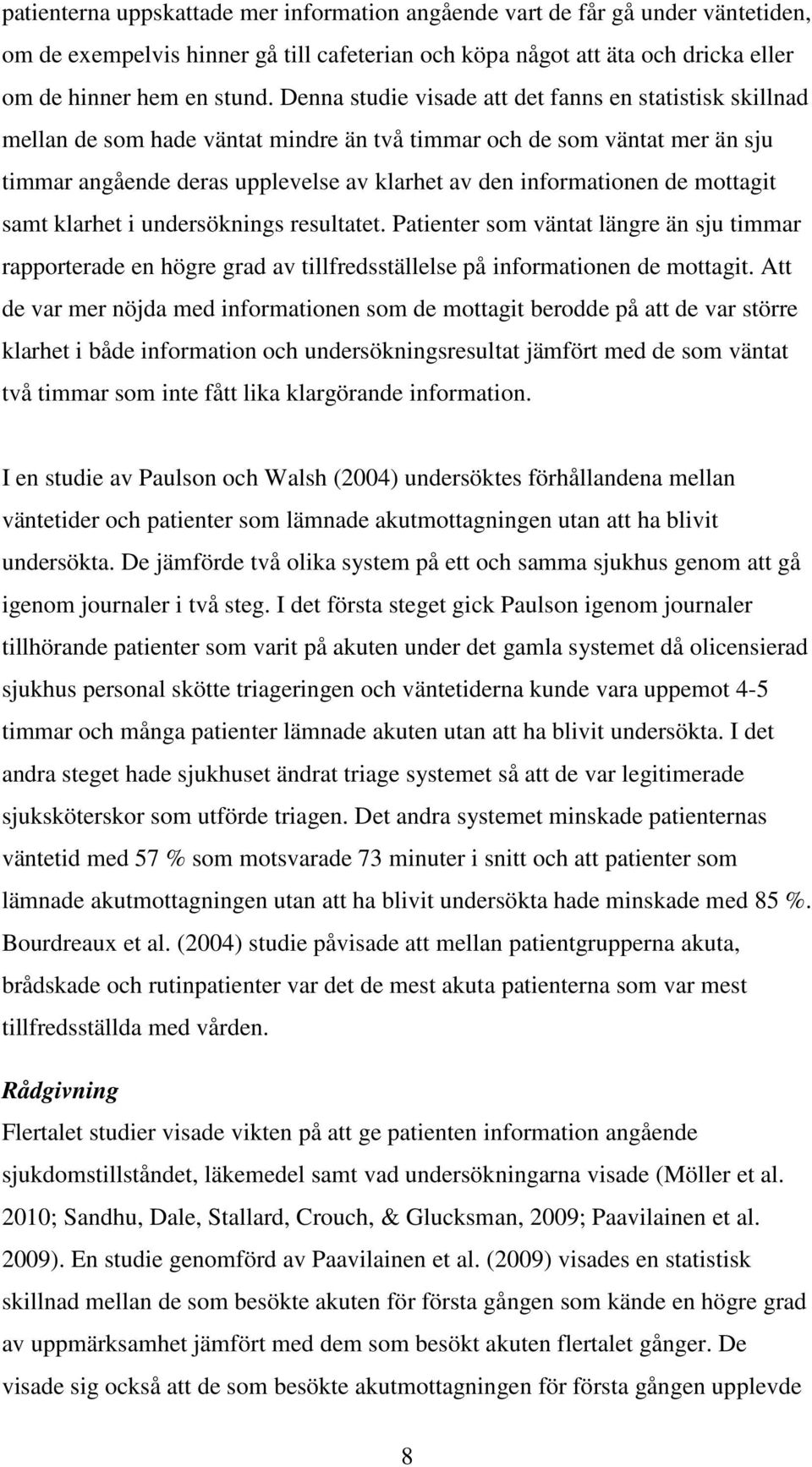 de mottagit samt klarhet i undersöknings resultatet. Patienter som väntat längre än sju timmar rapporterade en högre grad av tillfredsställelse på informationen de mottagit.