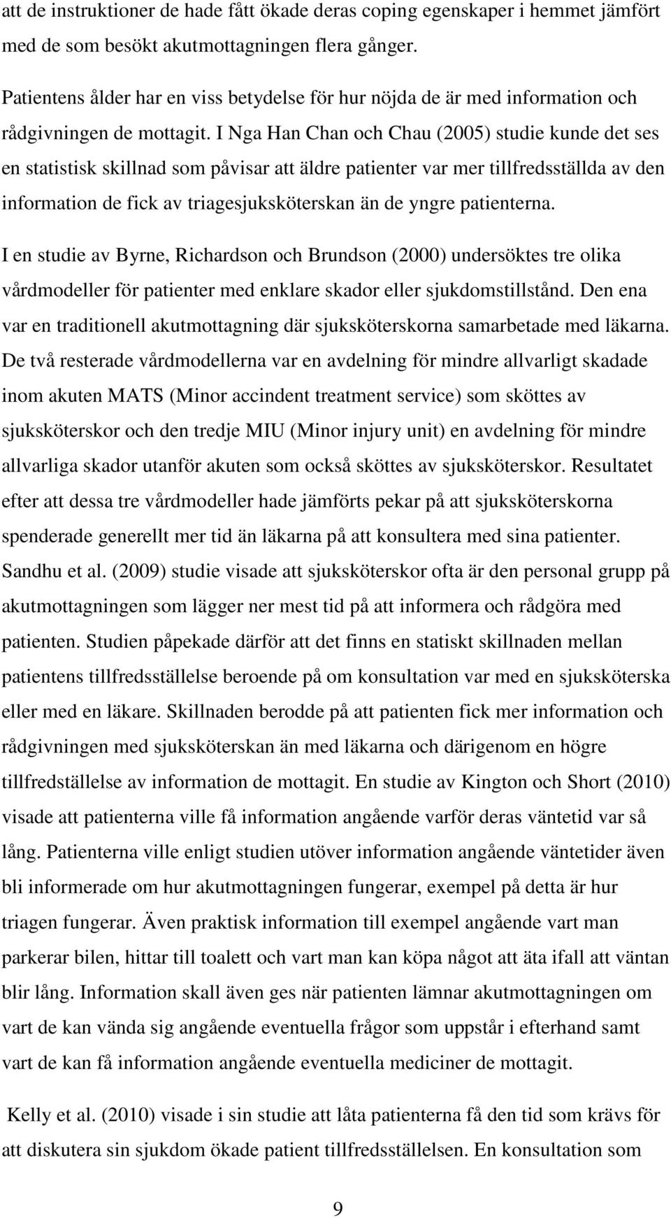 I Nga Han Chan och Chau (2005) studie kunde det ses en statistisk skillnad som påvisar att äldre patienter var mer tillfredsställda av den information de fick av triagesjuksköterskan än de yngre
