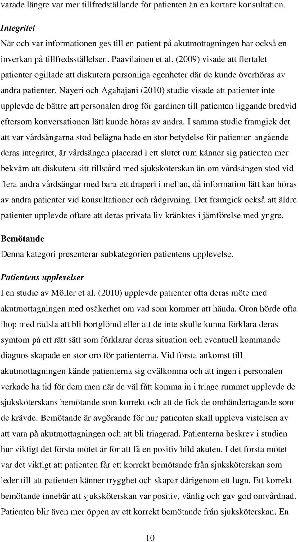 (2009) visade att flertalet patienter ogillade att diskutera personliga egenheter där de kunde överhöras av andra patienter.