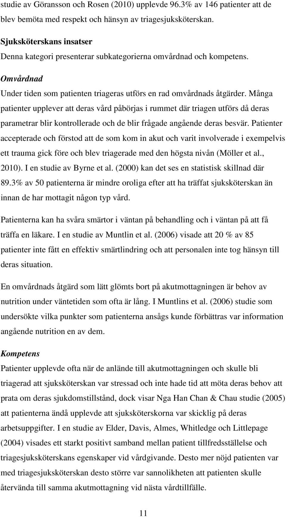 Många patienter upplever att deras vård påbörjas i rummet där triagen utförs då deras parametrar blir kontrollerade och de blir frågade angående deras besvär.