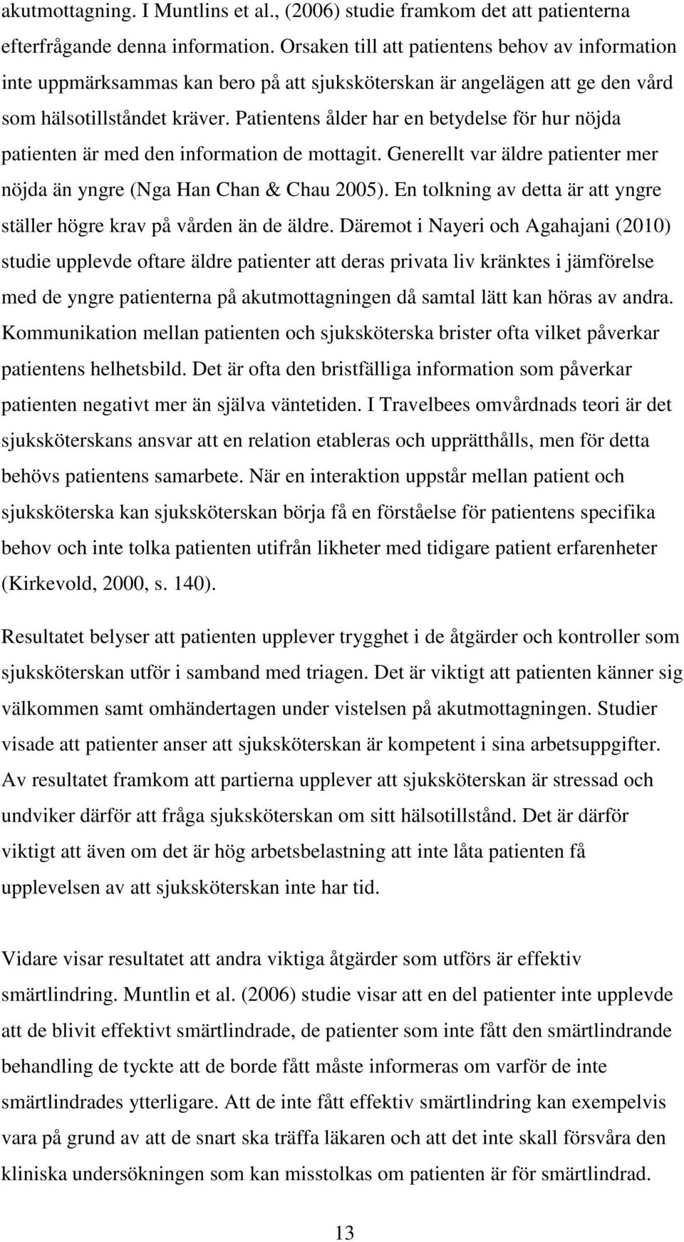 Patientens ålder har en betydelse för hur nöjda patienten är med den information de mottagit. Generellt var äldre patienter mer nöjda än yngre (Nga Han Chan & Chau 2005).